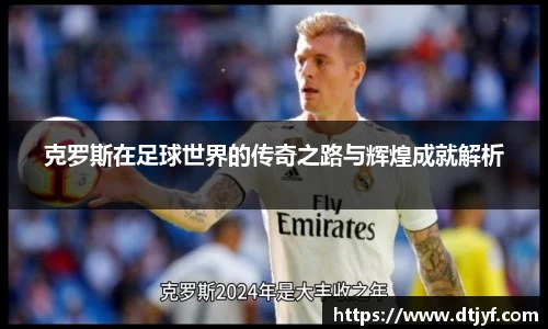 克罗斯在足球世界的传奇之路与辉煌成就解析